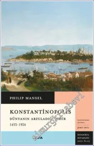 Konstantinopolis: Dünyanın Arzuladığı Şehir 1453 - 1924  -