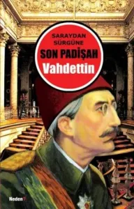 Saraydan Sürgüne Son Padişah Vahdettin Saraydan Sürgüne Son Padişah Vahdettin