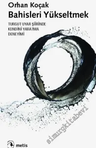 Bahisleri Yükseltmek: Turgut Uyar Şiirinde Kendini Yaratma Deneyimi -