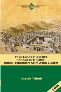 Peygamber'e Hürmet Haremeyn'e Hizmet; Kutsal Toprakları Adım Adım Ziyaret