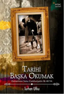 Tarihi Başka Okumak; Osmanlı'nın Sonu Cumhuriyetin İlk 40 Yılı
