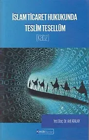 İslam Ticaret Hukukunda Teslim Tesellüm (Kabz)