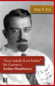 "Kara Sakallı, Kızıl Ruhlu" Bir Gazeteci: Arslan Humbaracı 3. Baskı