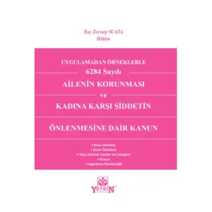 Uygulamadan Örnekle 6284 Sayılı Ailenin Korunması ve Kadına Karşı Şiddetin Önlenmesine Dair Kanun