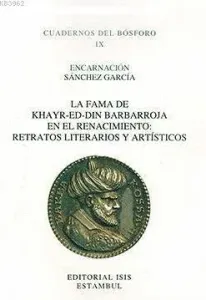 La Fama De Khayr-Ed-Din Barbarroja En El Renacimiento: Retratos Literarios Y Artísticos