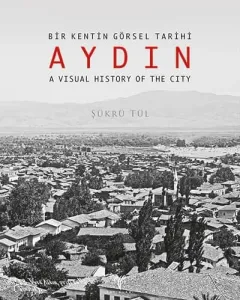AYDIN - Bir Kentin Görsel Tarihi A Visual History of the City