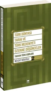 Türk Dünyası Tarihi ve Türk Medeniyeti Üzerine Düşünceler 2; Tarihin Türk Asırları