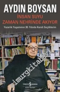 İnsan Suyu Zaman Nehrinde Akıyor: Yazarlık Yaşamımın 30. Yılında Kendi Seçtiklerim -