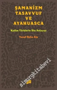 Şamanizm, Tasavvuf ve Ayahuasca: Kadim Türklerin Din Anlayışı -