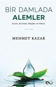 Bir Damlada Alemler;Evren, Atomlar, Madde ve Mana