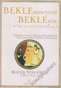 Beklenmeyeni Bekleyin - Yoksa Onu Asla Bulamazsınız: Heraklitus'un Kadim Bilgeliğine Dayanan Bir  Yaratıcılık Aracı -        2002