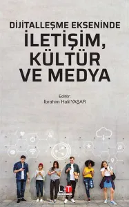 Dijitalleşme Ekseninde İletişim, Kültür Ve Medya