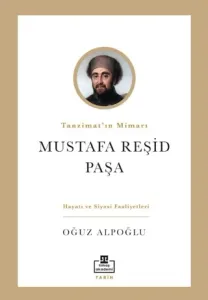 Mustafa Reşid Paşa Tanzimat’ın Mimarı Hayatı ve Siyasi Faaliyetleri