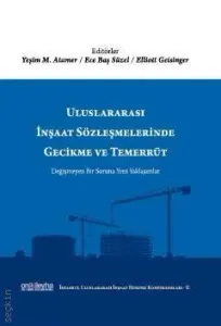 Uluslararası İnşaat Sözleşmelerinde Gecikme ve Temerrüt (İstanbul Uluslararası İnşaat Hukuku Konferansları–II)
