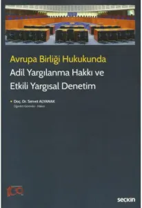 Avrupa Birliği Hukukunda Adil Yargılanma Hakkı ve Etkili Yargısal Denetim