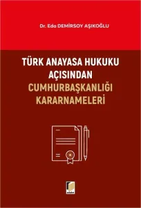 Türk Anayasa Hukuku AçısındanCumhurbaşkanlığı Kararnamaleri