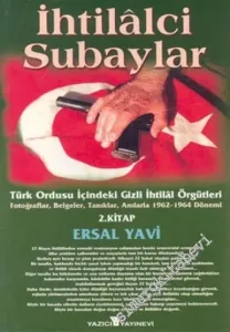 İhtilalci Subaylar 2: Türk Ordusu İçindeki Gizli İhtilal Örgütleri: Fotoğraflar, Belgeler, Tanıklar, Anılarla 1962 - 1964 Dönemi  -        2003