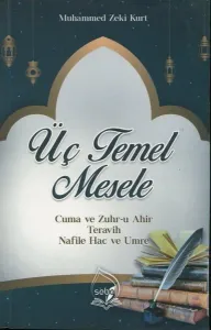 Üç Temel Mesele; Cuma ve Zuhr-u Ahir Teravih Nafile Hac ve Umre