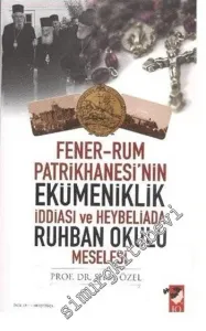 Fener Rum Patrikhanesi'nin Ekümeniklik İddiası ve Heybeliada Ruhban Okulu Meselesi -        2011