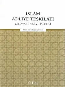 İslam Adliye Teşkilatı;Ortaya Çıkışı ve İşleyişi