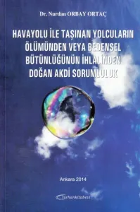 Havayolu ile Taşınan Yolcuların Ölümünden veya Bedensel Bütünlüğünün İhlalinden Doğan Akdi Sorumluluk