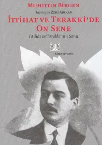 İttihat ve Terakki'de On Sene 2. Cilt  İttihat ve Terakki'nin Sonu ve Memleket Haricindeki İttihatçılar