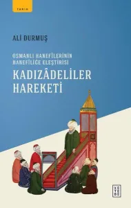 Kadızadeliler Hareketi;Osmanlı Hanefilerinin Hanefiliğe Eleştirisi