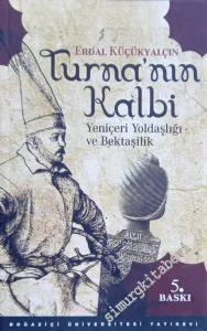 Turna'nın Kalbi : Yeniçeri Yoldaşlığı ve Bektaşilik -