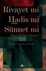 Rivayet mi Hadis mi Sünnet mi; Yüzlerce Yıllık Kavram Kargaşası