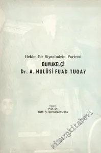 Büyükelçi Dr. A. Hulusi Fuad Tugay: Hekim Bir Siyasimizin Portresi -        1972