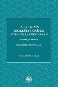 Hadis İlminin Teşekkül Sürecinde Şeybani ile Şafii'nin Rolü;Mukayeseli Bir İnceleme