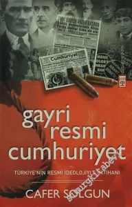 Gayriresmi Cumhuriyet : Türkiye'nin Resmi İdeolojiyle İmtihanı -        2012