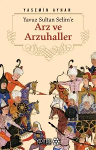 Yavuz Sultan Selim'e Arz ve Arzuhaller