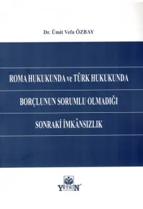 Roma Hukukunda ve Türk Hukukunda Borçlunun Sorumlu Olmadığı Sonraki İmkansızlık
