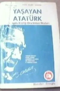 Yaşayan Atatürk / Hayatı Kişiliği Devrimleri İlkeleri