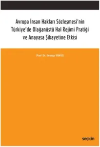 Avrupa İnsan Hakları Sözleşmesi'nin Türkiye'de Olağanüstü Hal Rejimi Pratiği; ve Anayasa Şikayetine Etkisi