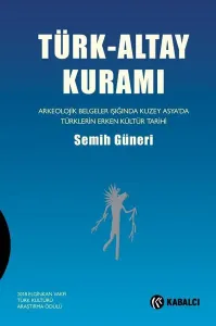 Türk-Altay Kuramı: Arkeolojik Belgeler Işığında Kuzey Asya'da Türklerin Erken Kültür Tarihi (Ciltli)