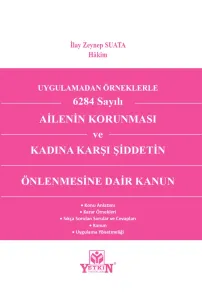 Uygulamadan Örnekle 6284 Sayılı Ailenin Korunması ve Kadına Karşı Şiddetin Önlenmesine Dair Kanun