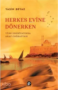 Herkes Evine Dönerken ;Türk Edebiyatında Arap Coğrafyası