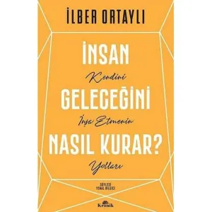 İnsan Geleceğini Nasıl Kurar?: Kendini İnşa Etmenin Yolları