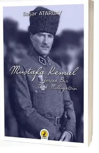 Mustafa Kemal Atatürk; Gerçek Bir Türk Milliyetçisi