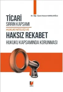 Ticari Sırrın Kapsamı Hukuki Niteliği ve Haksız Rekabet Hukuku Kapsamında Korunması