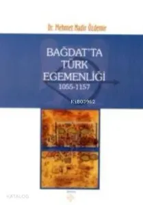 Bağdatta Türk Egemenliği 1055-1157