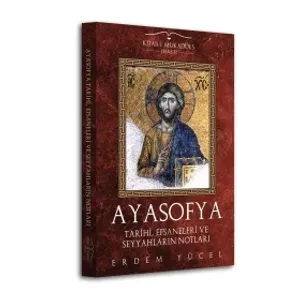 Ayasofya: Tarihi, Efsaneleri ve Seyyahların Notları