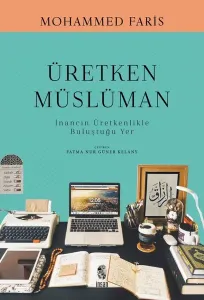 Üretken Müslüman;İnancın Üretkenlikle Buluştuğu Yer