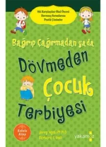 Bağırıp Çağırmadan Ya Da Dövmeden Çocuk Terbiyesi Bağırıp Çağırmadan Ya Da Dövmeden Çocuk Terbiyesi