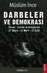 Darbeler ve Demokrasi; Öncesi Sonrası ve Sonuçlarıyla 27 Mayıs - 12 Mart - 12 Eylül