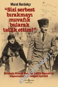 Sizi Serbest Bırakmayı Muvafik Bularak Tatlik Ettim : Mustafa Kemal Paşa İle Latife Hanım'ın Boşanmalarının Belgeli Öyküsü CİLTLİ -