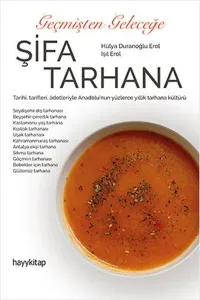 Geçmişten Geleceğe Şifa Tarhana;Tarihi, Tarifleri, Adetleriyle Anadolu’nun Yüzlerce Yıllık Tarhana Kültürü