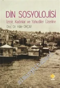 Din Sosyolojisi: İzmir, Kadınlar ve Yahudiler Üzerine -        2013